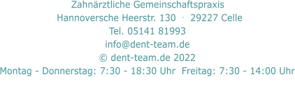 Zahnärztliche Gemeinschaftspraxis     Hannoversche Heerstr. 130  .  29227 Celle   Tel. 05141 81993  info@dent-team.de © dent-team.de 2022 Montag - Donnerstag: 7:30 - 18:30 Uhr  Freitag: 7:30 - 14:00 Uhr