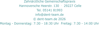 Zahnärztliche Gemeinschaftspraxis     Hannoversche Heerstr. 130  .  29227 Celle   Tel. 05141 81993  info@dent-team.de © dent-team.de 2026 Montag - Donnerstag: 7:30 - 18:30 Uhr  Freitag: 7:30 - 14:00 Uhr