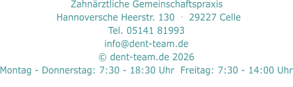 Zahnärztliche Gemeinschaftspraxis     Hannoversche Heerstr. 130  .  29227 Celle   Tel. 05141 81993  info@dent-team.de © dent-team.de 2026 Montag - Donnerstag: 7:30 - 18:30 Uhr  Freitag: 7:30 - 14:00 Uhr